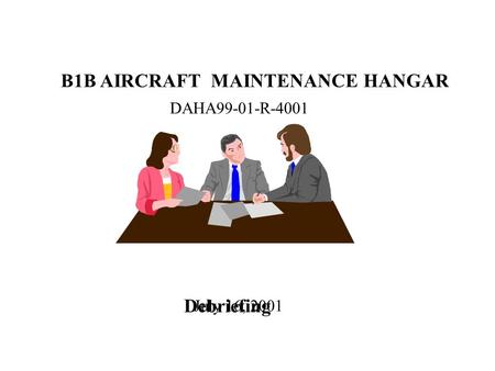 B1B AIRCRAFT MAINTENANCE HANGAR DAHA99-01-R-4001 Debriefing July 16, 2001.