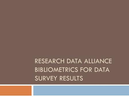 RESEARCH DATA ALLIANCE BIBLIOMETRICS FOR DATA SURVEY RESULTS.