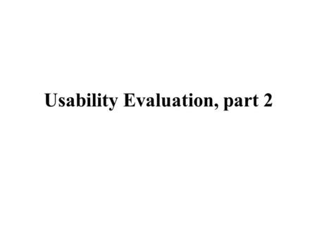 Usability Evaluation, part 2. REVIEW: A Test Plan Checklist, 1 Goal of the test? Specific questions you want to answer? Who will be the experimenter?