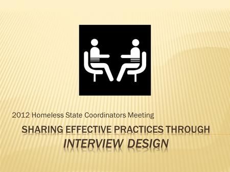 2012 Homeless State Coordinators Meeting.  Interviews – Each person asks a question of the person opposite him/her and person opposite asks a question;