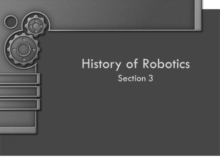 History of Robotics Section 3. Objectives By the end of this unit the students will be able to: 1.State what Robotics is 2.State why Robotics is important.