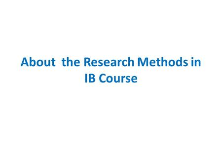 About the Research Methods in IB Course. Slides will be on the MyCourses page after the class Other material will also be made available through MyCourses.