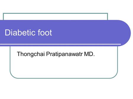 Diabetic foot Thongchai Pratipanawatr MD.. Site of Diabetic foot ulcers Site% Toe51 Plantar metatatarsal and mid foot 28 Dorsum of foot14 Multiple ulcers7.