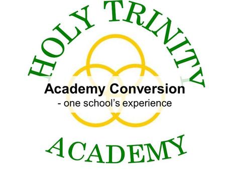 Academy Conversion - one school’s experience. Why we converted… Desire to convert at a time of our choosing, from a position of strength. Sense of inevitability.