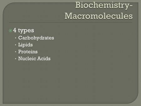  4 types Carbohydrates Lipids Proteins Nucleic Acids.