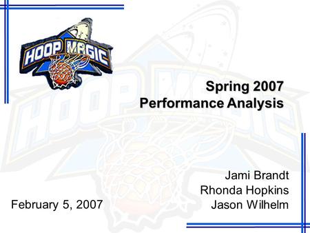 Spring 2007 Performance Analysis Jami Brandt Rhonda Hopkins Jason Wilhelm February 5, 2007.