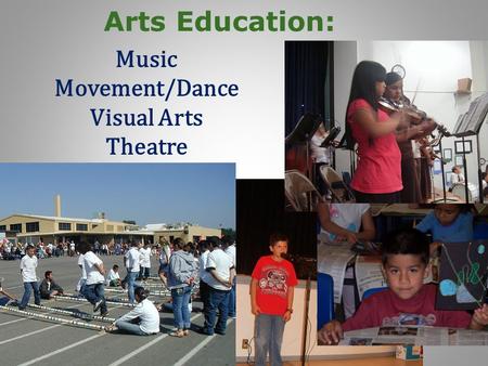 Arts Education: Music Movement/Dance Visual Arts Theatre.