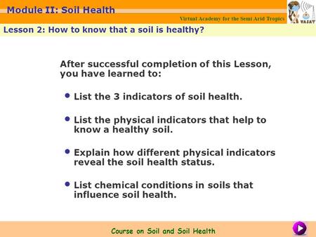 After successful completion of this Lesson, you have learned to: List the 3 indicators of soil health. List the physical indicators that help to know a.