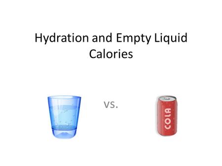 Hydration and Empty Liquid Calories vs.. “GO” Beverages How often do you drink one of the following? – Sparking water -plain water – 100% fruit juice.