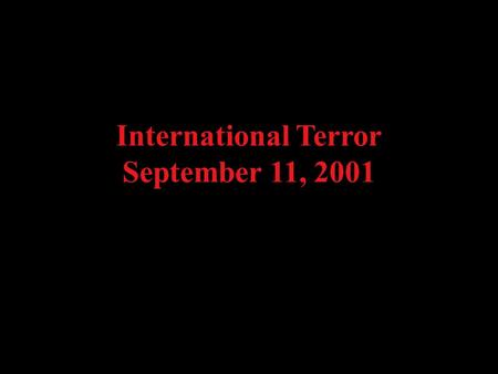 International Terror September 11, 2001 September 11, 2001 Attack on America In a horrific suicide attack against the United States, terrorists crash.