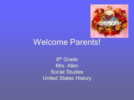 Welcome Parents! 8 th Grade Mrs. Allen Social Studies United States History.