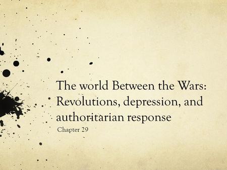 The world Between the Wars: Revolutions, depression, and authoritarian response Chapter 29.