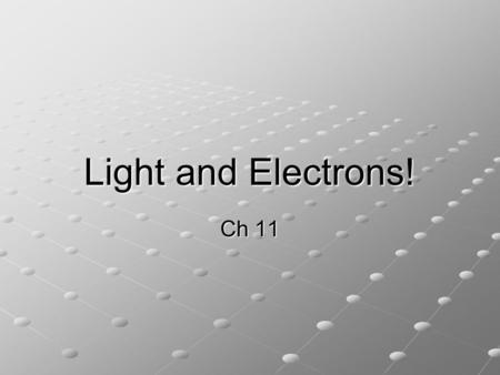 Light and Electrons! Ch 11. Light & Atomic Spectra A Brief Bit of History (development of the quantum mechanical model of the atom) Grew out of the study.