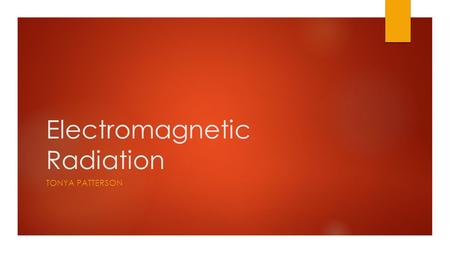 Electromagnetic Radiation TONYA PATTERSON. What is light and How does it behave?  Light acts like a wave  Has particle-like properties, as well (Because.