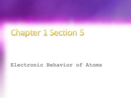 Electronic Behavior of Atoms. LO Describe how light is created. Explain how wavelengths of light relate to energy levels in the atom. SC View the spectrum.