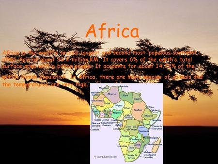 Africa Africa is the world's second-largest and second most-populous continent, after Asia at about 30.2 million KM. It covers 6% of the earth’s total.