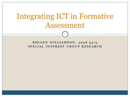 RHIANN WILLIAMSON, 3098 5475 SPECIAL INTEREST GROUP RESEARCH Integrating ICT in Formative Assessment.