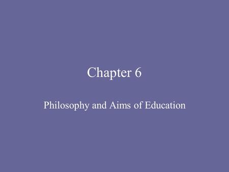 Chapter 6 Philosophy and Aims of Education. Four Philosophies Reconstructionism Progressivism Essentialism Perennialism.