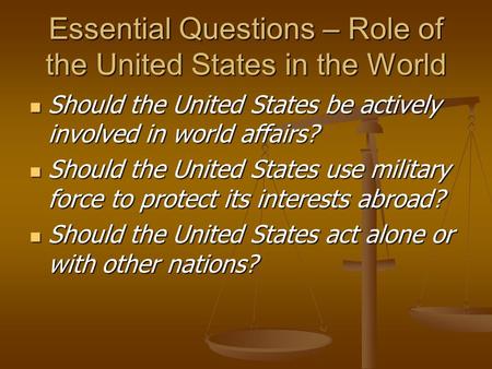 Essential Questions – Role of the United States in the World Should the United States be actively involved in world affairs? Should the United States.