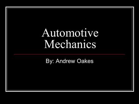 Automotive Mechanics By: Andrew Oakes. Math Classes Uses basic mathematics courses Ex. Mechanics need to be able to calculate gear ratios.