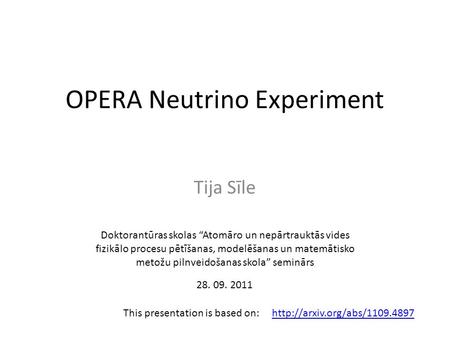 OPERA Neutrino Experiment Tija Sīle  presentation is based on: Doktorantūras skolas “Atomāro un nepārtrauktās vides fizikālo.