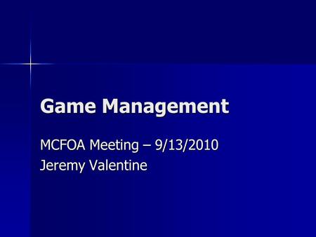 Game Management MCFOA Meeting – 9/13/2010 Jeremy Valentine.