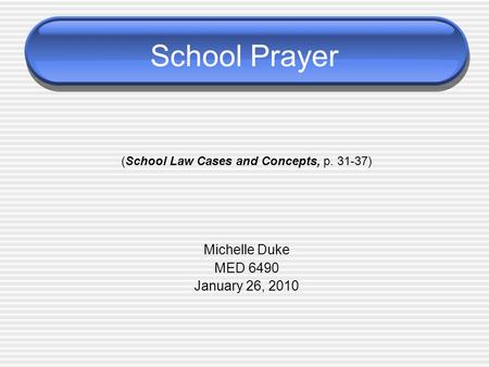 School Prayer (School Law Cases and Concepts, p. 31-37) Michelle Duke MED 6490 January 26, 2010.