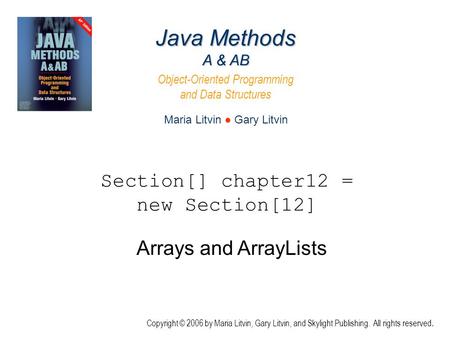 Java Methods A & AB Object-Oriented Programming and Data Structures Maria Litvin ● Gary Litvin Copyright © 2006 by Maria Litvin, Gary Litvin, and Skylight.