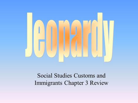 Social Studies Customs and Immigrants Chapter 3 Review.