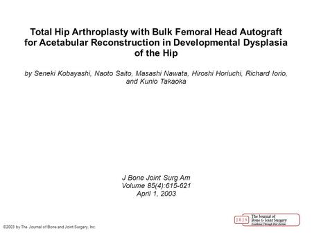 Total Hip Arthroplasty with Bulk Femoral Head Autograft for Acetabular Reconstruction in Developmental Dysplasia of the Hip by Seneki Kobayashi, Naoto.