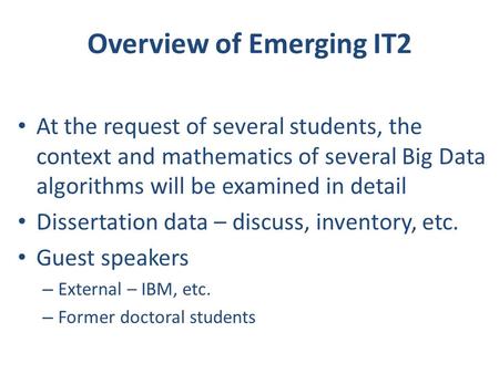 Overview of Emerging IT2 At the request of several students, the context and mathematics of several Big Data algorithms will be examined in detail Dissertation.