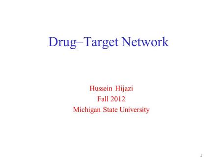 Drug–Target Network Hussein Hijazi Fall 2012 Michigan State University 1.