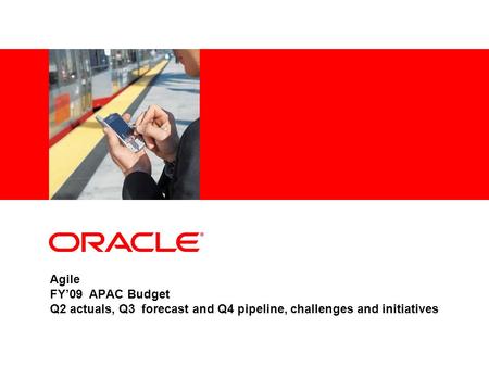 Agile FY’09 APAC Budget Q2 actuals, Q3 forecast and Q4 pipeline, challenges and initiatives.