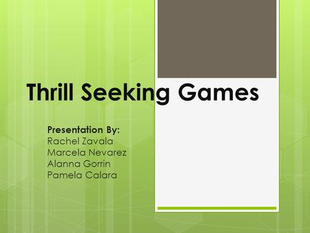 Thrill Seeking Games Presentation By: Rachel Zavala Marcela Nevarez Alanna Gorrin Pamela Calara.