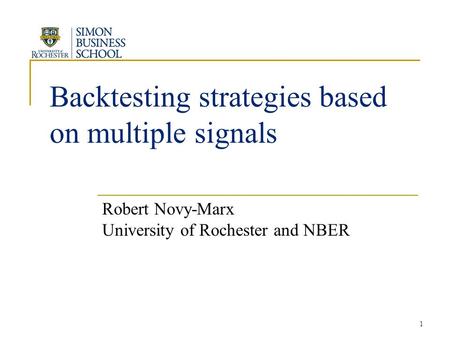 Backtesting strategies based on multiple signals Robert Novy-Marx University of Rochester and NBER 1.