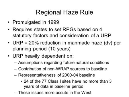 Regional Haze Rule Promulgated in 1999 Requires states to set RPGs based on 4 statutory factors and consideration of a URP URP = 20% reduction in manmade.