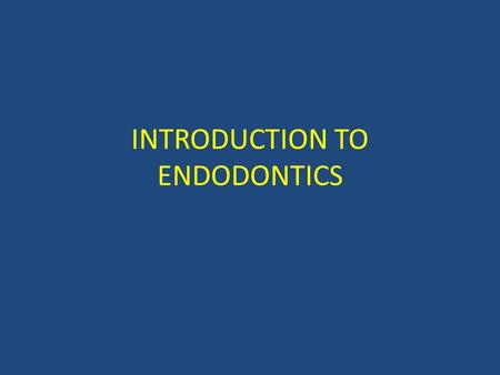 INTRODUCTION TO ENDODONTICS