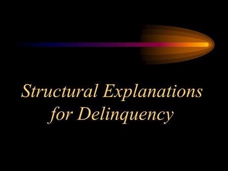 Structural Explanations for Delinquency. Defining Structural Theories Characteristic features of structural theories –Focus on rates of crime rather than.