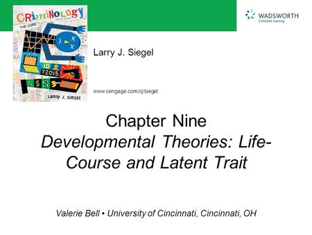 Www.cengage.com/cj/siegel Larry J. Siegel Valerie Bell University of Cincinnati, Cincinnati, OH Chapter Nine Developmental Theories: Life- Course and Latent.