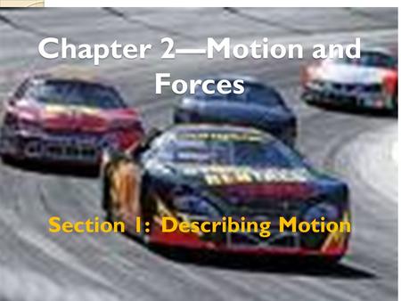 Chapter 2—Motion and Forces Section 1: Describing Motion.