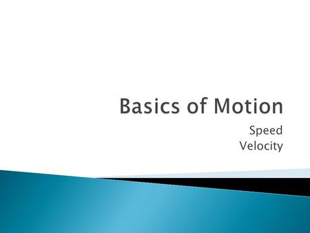 Speed Velocity.  (t) Time is always positive ◦ Measured in seconds (s)  (d) Distance is always positive ◦ Measured in meters (m)  (s) Speed is always.