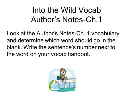 Into the Wild Vocab Author’s Notes-Ch.1 Look at the Author’s Notes-Ch. 1 vocabulary and determine which word should go in the blank. Write the sentence’s.