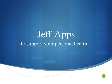  Jeff Apps To support your personal health… Jeff GI Content including; Colon cancer risk assessment. Recommendation for screening age. Descriptions.