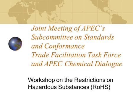 Joint Meeting of APEC’s Subcommittee on Standards and Conformance Trade Facilitation Task Force and APEC Chemical Dialogue Workshop on the Restrictions.