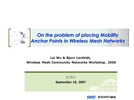 KAIS T On the problem of placing Mobility Anchor Points in Wireless Mesh Networks Lei Wu & Bjorn Lanfeldt, Wireless Mesh Community Networks Workshop, 2006.