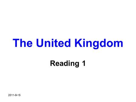 2011-9-15 The United Kingdom Reading 1. Warming up Do this quiz and find out how much you know about UK? 1. How many countries does the UK consist of?