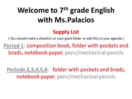 Welcome to 7 th grade English with Ms.Palacios Supply List ( You should make a checklist on your giant folder or add this to your agenda.) Period 1: composition.