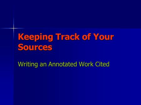 Keeping Track of Your Sources Writing an Annotated Work Cited.