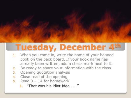 Tuesday, December 4 th 1. When you come in, write the name of your banned book on the back board. If your book name has already been written, add a check.