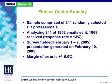 © 2005 SHRM SHRM Weekly Online Survey: February 1, 2005 Fitness Center Subsidy Sample comprised of 241 randomly selected HR professionals. Analyzing 241.